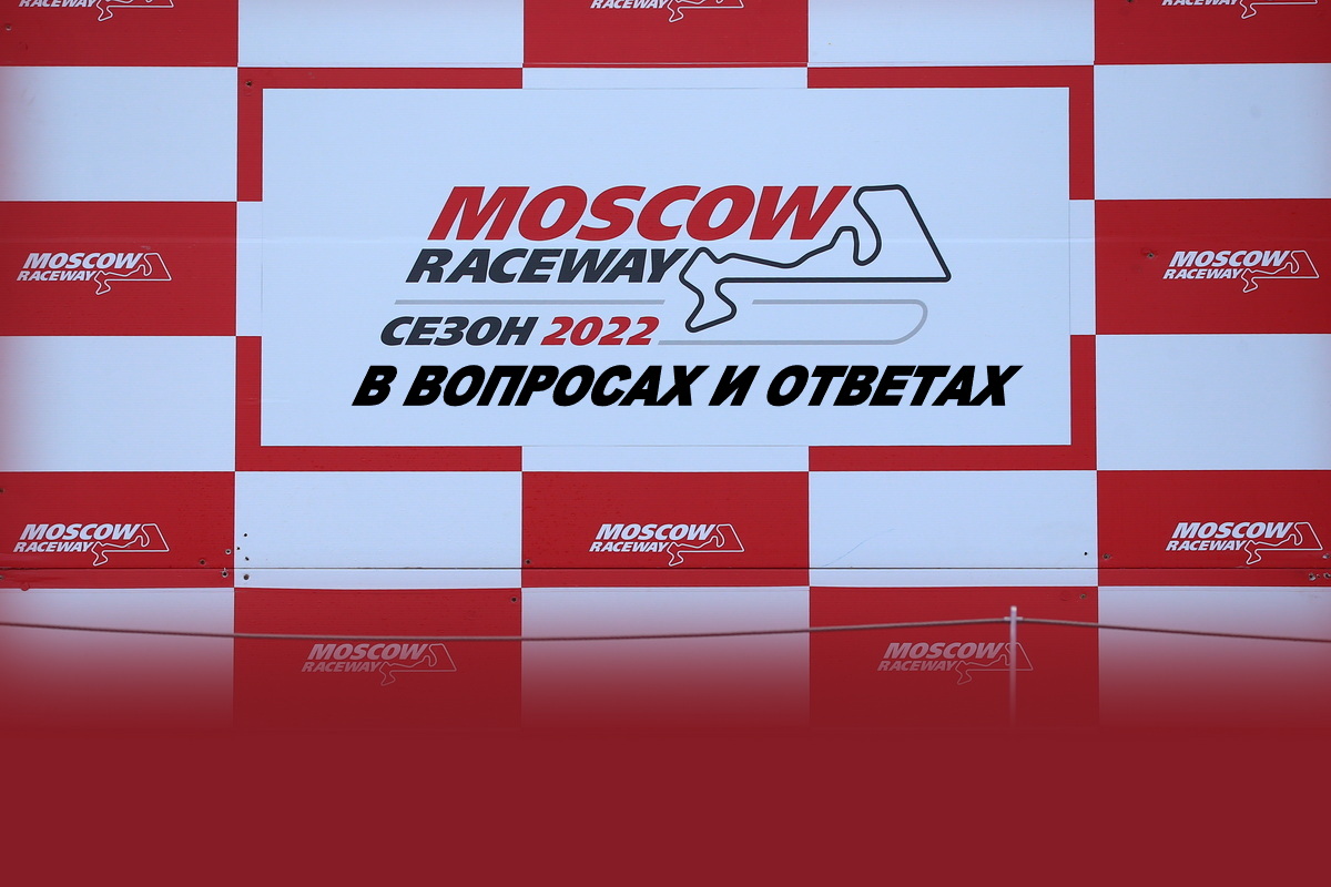 Вопросы-ответы по мото трек-дням, Кубку России и программе на Moscow  Raceway 15-17 июля 2022 / МОТОГОНКИ.РУ